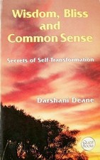 WISDOM, BLISS & COMMON SENSE: SECRETS OF By Darshani Deane