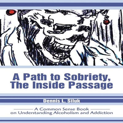 A Path to Sobriety the Inside Passage A Common Sense Book on Unde
