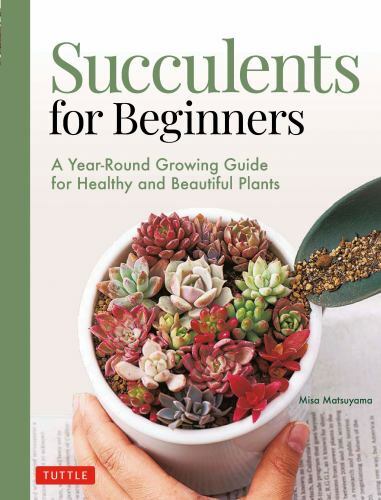 Succulents for Beginners : A Year-Round Growing Guide for Healthy and ...