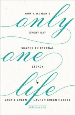 Only One Life: How a Woman's Every Day Shapes an Eternal Legacy by Green: New