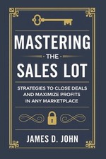 Mastering the Sales Lot: Strategies to Close Deals and Maximize Profits in Any M