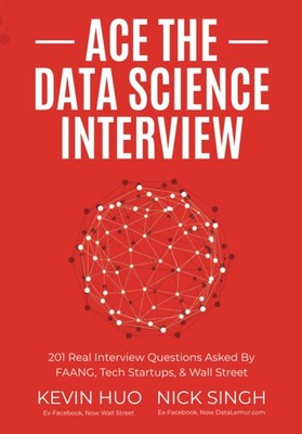 Ace the Data Science Interview: 201 Real Interview Questions Asked By FAANG,...
