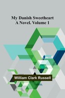 My Danish Sweetheart | A Novel. Volume 1 | William Clark Russell | Taschenbuch