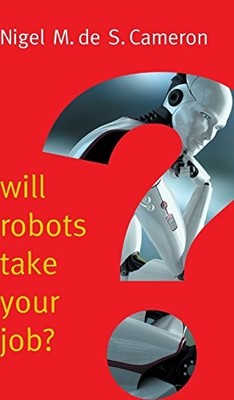 Will Robots Take Your Job?: A Plea for Consensus by Nigel M. de S. Cameron NEW