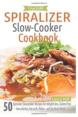 Vegetable Spiralizer Slow-Cooker Cookbook: Ultimate Beginners gu