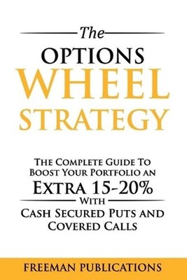 The Options Wheel Strategy: The Complete Guide To Boost Your Portfolio An Extra 