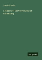 A History Of The Corruptions Of Christianity Joseph Priestley