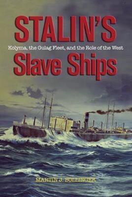 Stalin's Slave Ships : Kolyma, the Gulag Fleet, and the Role of the West by...