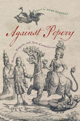 Against Popery: Britain, Empire, and Anti-Catholicism ( - Hardback NEW Haefeli,