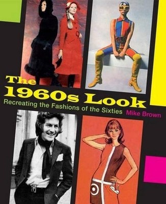The 1960s Look: Recreating the Fashions of the Sixties by Mike Brown (Paperback)