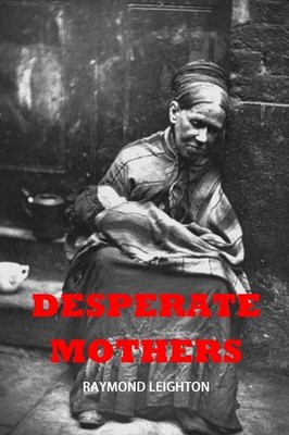 Desperate Mothers By Leighton, Mr Raymond Mr Raymond Leighton,