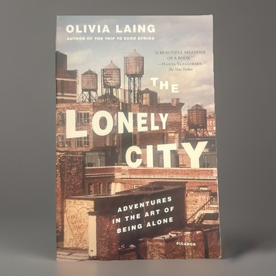 The Lonely City : Adventures in the Art of Being Alone by Olivia Laing (2017, Tr