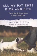 All My Patients Kick and Bite: More Favorite Stories from a Vet's Practice by 