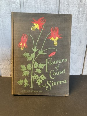 Flowers of Coast and Sierra by Edith S. Clements 1928 Botany Field Guide Vintage
