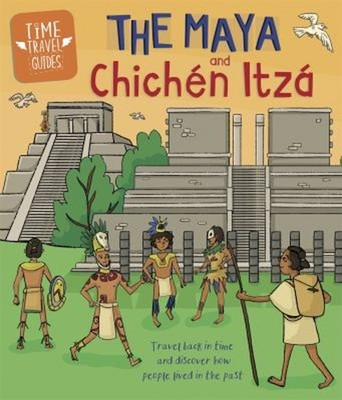 Time Travel Guides: The Maya and Chichén Itzá Paperback Ben Hubba
