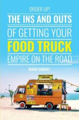 Order Up!: The Ins and Outs of Getting Your Food Truck Business on the Road, Sei