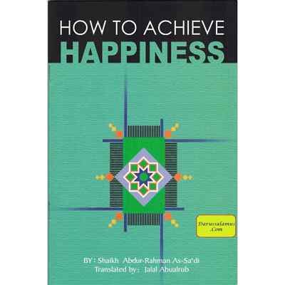 How to Achieve Happiness By Abdul Rahman Bin Nasir As-Sa'adi