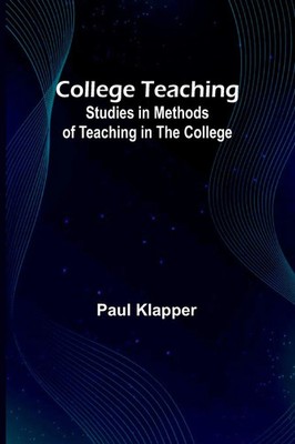 Paul Klapper | College Teaching; Studies In Methods Of Teaching In The College