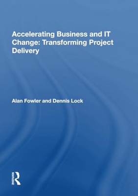 Accelerating Business and IT Change: Transforming Project Delivery by Alan ...