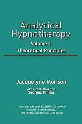 Analytical Hypnotherapy Volume 1: Theoretical Principles by Jacquelyne Morison (