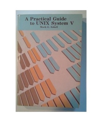 Practical Guide to the Unix System 5, Sobell, Mark G.