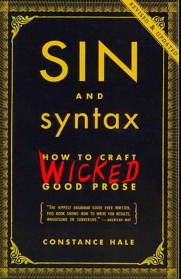 Sin and Syntax : How to Craft Wicked Good Prose, Paperback by Hale, Constance...