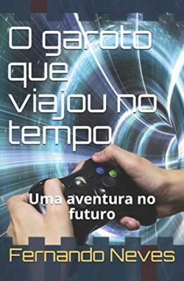 O garoto que viajou no tempo: Uma aventura no futuro, Neves 9781658041287 New-,