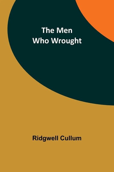The Men Who Wrought Ridgwell Cullum Taschenbuch Englisch 2023 Alpha Editions-image