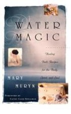 Water Magic : Healing Bath Recipes for the Body, Spirit, and Soul