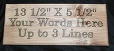 Custom made Personalized wood sign using " YOUR  WORDS".  5 1/2" X 13 1/2"
