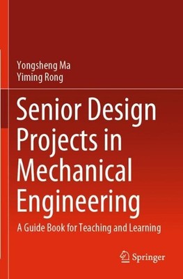 Senior Design Projects in Mechanical Engineering: A Guide Book for Teaching and 