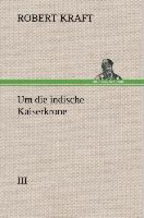 Thumbnail - Robert Kraft | Um Die Indische Kaiserkrone Iii | Buch | Deutsch (2013)