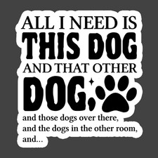 Dog Lover Sticker Vinyl Decal All I Need Is This Dog Funny Pet Owner