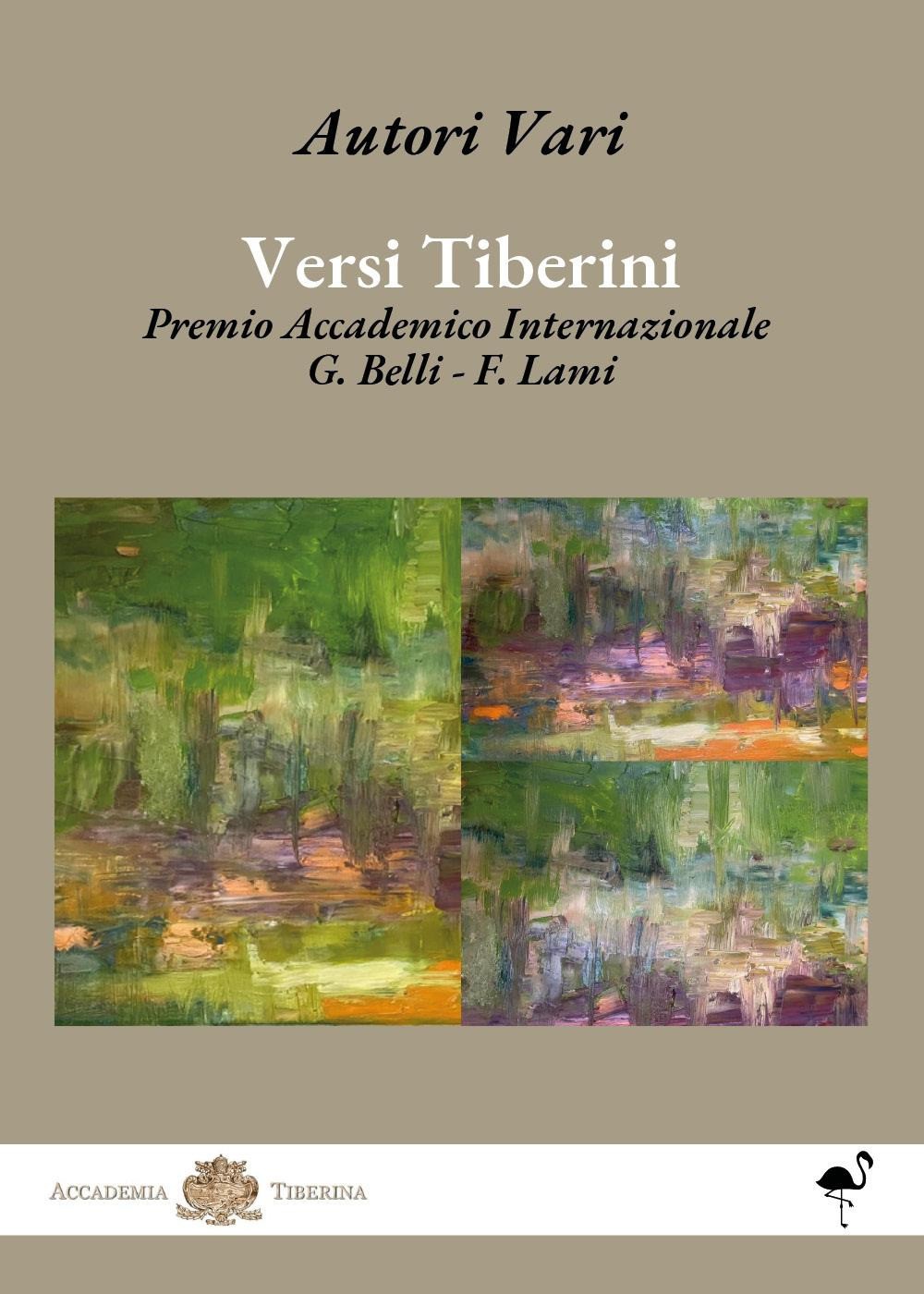 Versi tiberini. Premio Accademico Internazionale G. Belli - F. Lami - AA.VV.