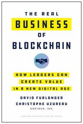 The Real Business of Blockchain : How Leaders Can Create Value in