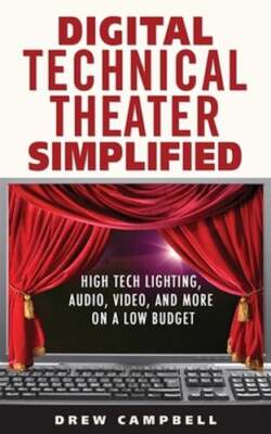 Digital Technical Theater Simplified: High-Tech Lighting, Audio, Video, and More