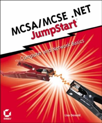 MCSA/MCSE .NET JumpStart: Computer and Network Basics,Lisa Donal