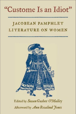 Custome is an Idiot: Jacobean Pamphlet Literature on Wo - Paperback NEW Ms Susan