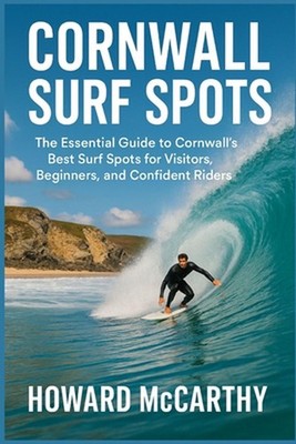 Cornwall Surf Spots: The Essential Guide to Cornwall's Best Surf Spots for Visit