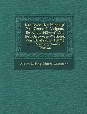 Gastmann - Iets Over Het Misdrijf Van Zeeroof  Volgens De Artt. 443-44 - X555z
