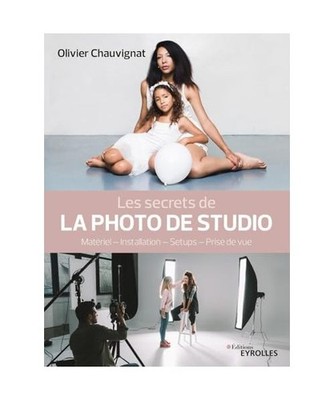 Les secrets de la photo de studio: Matériel - Installation - Setups - Prise de 