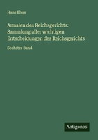Hans Blum | Annalen Des Reichsgerichts: Sammlung Aller Wichtigen...