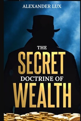 The Secret Doctrine of Wealth: Discover Timeless Principles to Reshape Your Fina