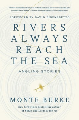 Rivers Always Reach the Sea: Angling Stories by Monte Burke Hardcover Book