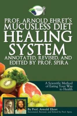 Prof. Arnold Ehret's Mucusless Diet Healing System: Annotated, Revised, a - GOOD