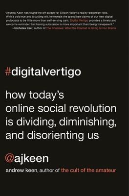 Digital Vertigo: How Today's Online Social Revolution Is Dividing,...