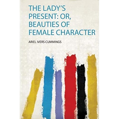 Lady's Present : Or, Beauties of Female Character -  NEW Ariel Ivers Cum 2019