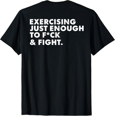 ON Back Exercising Just-Enough to FCK & Fight Funny T-Shirt