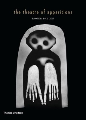 The Theatre of Apparitions Roger Ballen
