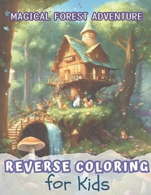 Reverse Coloring Book for Kids: Magical Forest Adventure - Unlock Creativity & I